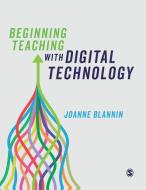 Beginning Teaching with Digital Technology di Joanne Blannin edito da SAGE PUBN