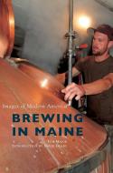 Brewing in Maine di Tom Major edito da Arcadia Publishing Library Editions