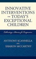 Innovative Interventions For Today's Exceptional Children di Anthony Scannella, Sharon McCarthy edito da Rowman & Littlefield