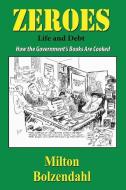 Zeros: Life and Debt - How the Government's Books Are Cooked di Milton Bolzendahl edito da FIDELI PUB INC