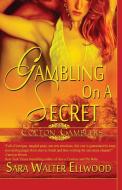 Gambling on a Secret di Sara Walter Ellwood edito da Lyrical Press