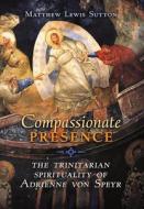 Compassionate Presence di Matthew Lewis Sutton edito da Angelico Press