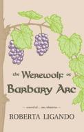 The Werewolf Of Barbary Arc di Roberta Ligando edito da Booklocker.com