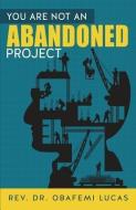 You Are Not an Abandoned Project di Rev Dr Obafemi Lucas edito da XULON PR