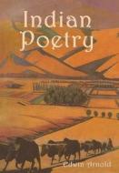 Indian Poetry di Edwin Arnold edito da INDOEUROPEANPUBLISHING.COM