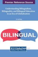 Understanding Bilingualism, Bilinguality, and Bilingual Education in an Era of Globalization di Ai-Ling Wang edito da IGI Global