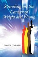 Standing on the Corner of Wright and Wrong di George Coleman edito da Page Publishing, Inc.
