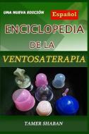 Enciclopedia de la Ventosaterapia: Una Nueva Edici di Tamer Shaban edito da LIGHTNING SOURCE INC