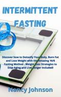 Intermittent Fasting: Discover how to Detoxify Your Body, Burn Fat and Lose Weight with the Amazing 16/8 Fasting Method - Weight Loss Strate di Nancy Johnson edito da LIGHTNING SOURCE INC