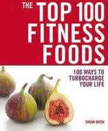 Top 100 Fitness Foods di Sarah Owen edito da Watkins Media