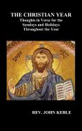 THE CHRISTIAN YEAR  Thoughts in Verse For The Sundays and Holidays Throughout The Year (Hardback) di John Keble edito da Benediction Books