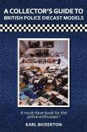 A Collector's Guide To British Police Diecast Models di Karl Bickerton edito da Austin Macauley Publishers
