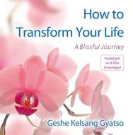 How to Transform Your Life: A Blissful Journey di Geshe Kelsang Gyatso edito da Tharpa Publications