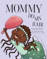 Mommy Do My Hair: Coloring Book di Yesenia Hernandez edito da SEND THE LIGHT INC