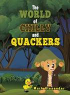 The World Of Chilly And Quackers di Alexander Mark Alexander edito da Ewings Publishing LLC