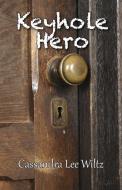 Keyhole Hero di Cassandra Lee Wiltz edito da Oak of Acadiana Publications
