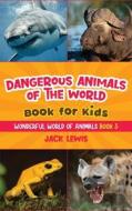 Dangerous Animals of the World Book for Kids di Jack Lewis edito da Starry Dreamer Publishing, LLC