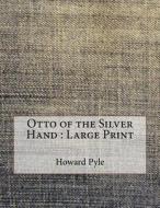 Otto of the Silver Hand: Large Print di Howard Pyle edito da Createspace Independent Publishing Platform
