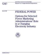 Rced-98-43 Federal Power: Options for Selected Power Marketing Administrations' Role in a Changing Electricity Industry di United States General Acco Office (Gao) edito da Createspace Independent Publishing Platform