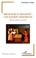 Idéologie et religion : une passion amoureuse di Dominique Gloppe edito da Editions L'Harmattan