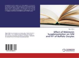 Effect of Melatonin Supplementation on IVM and IVF of Buffalo Oocytes di Nagina Gilani edito da LAP Lambert Academic Publishing