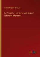 La Patagonia y las tierras australes del continente americano di Vicente Gregorio Quesada edito da Outlook Verlag