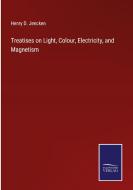 Treatises on Light, Colour, Electricity, and Magnetism di Henry D. Jencken edito da Salzwasser-Verlag