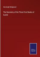 The Geometry of the Three First Books of Euclid di Hensleigh Wedgwood edito da Salzwasser Verlag