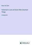 Fisherman's Luck and Some Other Uncertain Things di Henry Van Dyke edito da Megali Verlag