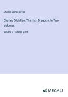 Charles O'Malley; The Irish Dragoon, In Two Volumes di Charles James Lever edito da Megali Verlag