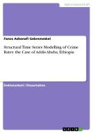Structural Time Series Modelling of Crime Rates: the Case of Addis Ababa, Ethiopia di Fanos Ashenafi Gebremeskel edito da GRIN Verlag