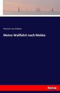 Meine Wallfahrt nach Mekka di Heinrich Von Maltzan edito da hansebooks