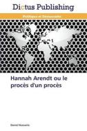 Hannah Arendt Ou Le Proces D\'un Proces di Horowitz Daniel edito da Dictus Publishing
