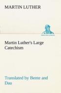 Martin Luther's Large Catechism, translated by Bente and Dau di Martin Luther edito da tredition