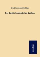Der Besitz Beweglicher Sachen di Ernst Immanuel Bekker edito da Trapeza