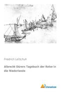 Albrecht Dürers Tagebuch der Reise in die Niederlande di Friedrich Leitschuh edito da Literaricon Verlag UG