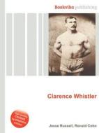 Clarence Whistler di Jesse Russell, Ronald Cohn edito da Book On Demand Ltd.