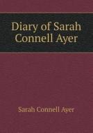 Diary Of Sarah Connell Ayer di Sarah Connell Ayer edito da Book On Demand Ltd.