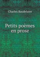 Petits Poemes En Prose di Charles Baudelaire edito da Book On Demand Ltd.