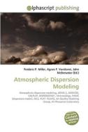 Atmospheric Dispersion Modeling di Frederic P Miller, Agnes F Vandome, John McBrewster edito da Alphascript Publishing