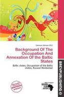 Background Of The Occupation And Annexation Of The Baltic States edito da Brev Publishing
