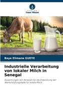 Industrielle Verarbeitung von lokaler Milch in Senegal di Baye Elimane Gueye edito da Verlag Unser Wissen