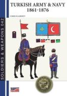 Turkish Army & Navy 1861-1876 di Flaherty Chris Flaherty edito da Luca Cristini Editore (Soldiershop)