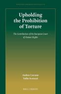 Upholding the Prohibition of Torture: The Contribution of the European Court of Human Rights di Tullio Scovazzi, Andrea Carcano edito da BRILL NIJHOFF