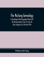 The Mcclung Genealogy. A Genealogical And Biographical Record Of The Mcclung Family From The Time Of Their Emigration To The Year 1904 di William McClung edito da Alpha Editions