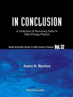 In Conclusion: A Collection Of Summary Talks In High Energy Physics di James D. Bjorken edito da World Scientific Publishing Co Pte Ltd