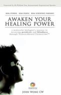 Awaken Your Healing Power: A Molecular Biologist's Journey in Reversing Paralysis and Blindness Through Transcendental Connection(r) di John Cw Wong edito da Candid Creation Publishing