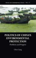 POLITICS OF CHINA'S ENVIRONMENTAL PROTECTION di Gang Chen edito da World Scientific Publishing Company