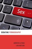 Debating Pornography di Andrew Altman, Lori Watson edito da OXFORD UNIV PR