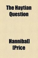 The Haytian Question di Hannibal] [price edito da General Books Llc